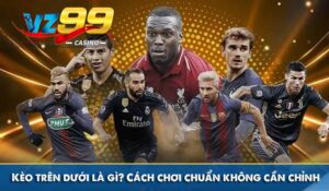 Kèo trên dưới là gì? Cách chơi chuẩn không cần chỉnh 6 Kèo trên dưới là gì? Cách chơi chuẩn không cần chỉnh