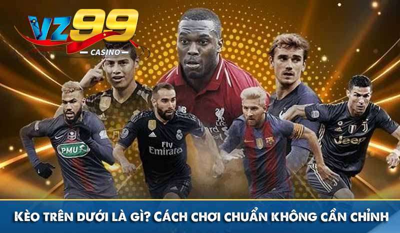 Kèo trên dưới là gì? Cách chơi chuẩn không cần chỉnh 1 Kèo trên dưới là gì? Cách chơi chuẩn không cần chỉnh