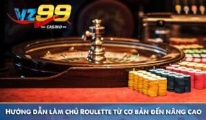 Hướng dẫn làm chủ Roulette từ cơ bản đến nâng cao 3 Hướng dẫn làm chủ Roulette từ cơ bản đến nâng cao